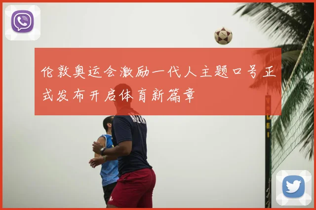 伦敦奥运会激励一代人主题口号正式发布开启体育新篇章