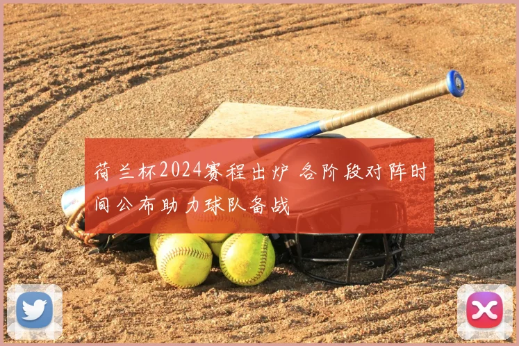 荷兰杯2024赛程出炉 各阶段对阵时间公布助力球队备战