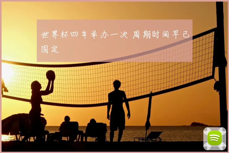 世界杯四年举办一次 周期时间早已固定