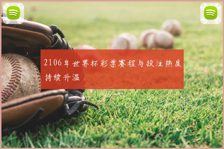 2106年世界杯彩票赛程与投注热度持续升温