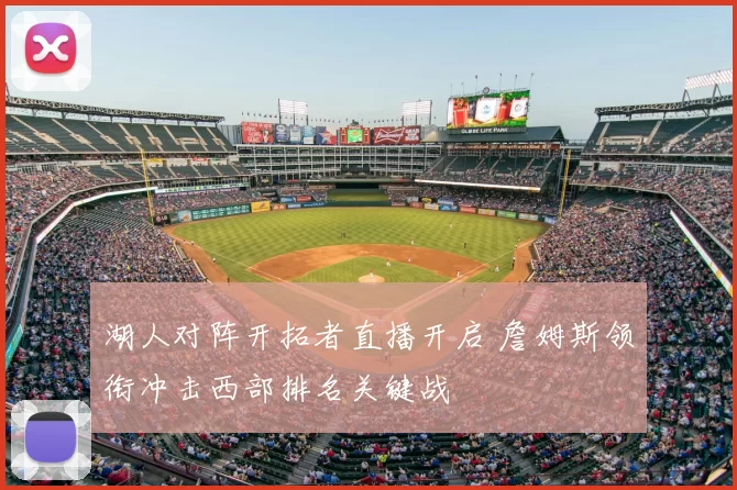 湖人对阵开拓者直播开启 詹姆斯领衔冲击西部排名关键战