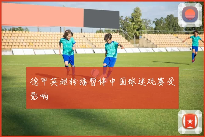 德甲英超转播暂停中国球迷观赛受影响