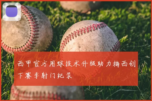 西甲官方用球技术升级助力梅西创下赛季射门纪录