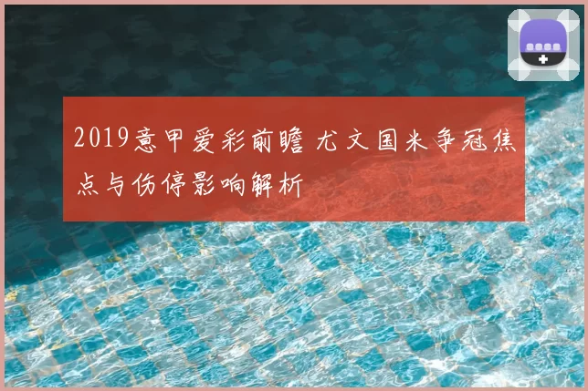 2019意甲爱彩前瞻 尤文国米争冠焦点与伤停影响解析