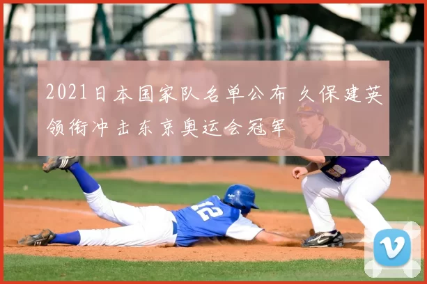 2021日本国家队名单公布 久保建英领衔冲击东京奥运会冠军