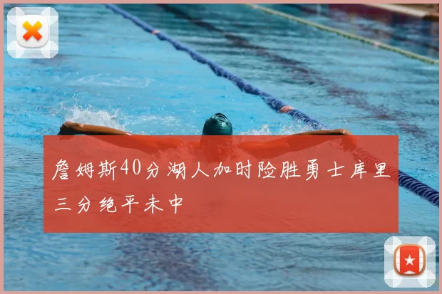 詹姆斯40分湖人加时险胜勇士库里三分绝平未中