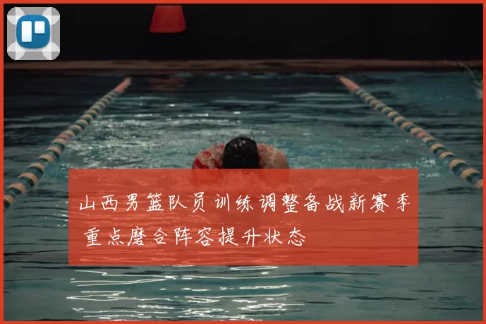 山西男篮队员训练调整备战新赛季 重点磨合阵容提升状态