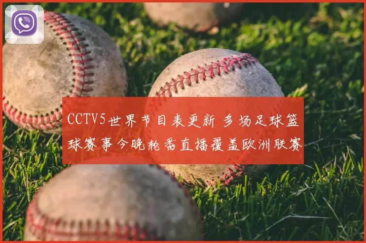 CCTV5世界节目表更新 多场足球篮球赛事今晚轮番直播覆盖欧洲联赛与国际赛场