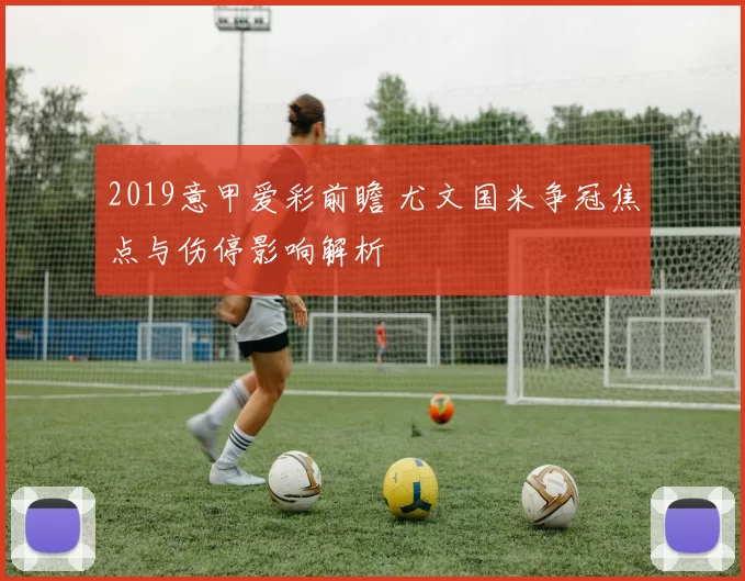 2019意甲爱彩前瞻 尤文国米争冠焦点与伤停影响解析