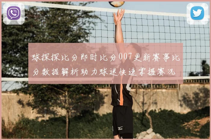 球探探比分即时比分007更新赛事比分数据解析助力球迷快速掌握赛况