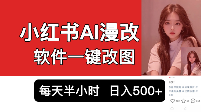 图片[1]-小红书AI漫改项目，软件一键改图吸引女大学生宝妈，每天10分钟发图片，日入500+-淘金部落