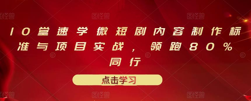 2022十堂速学微短剧内容制作标准与项目实战，领跑81%同行