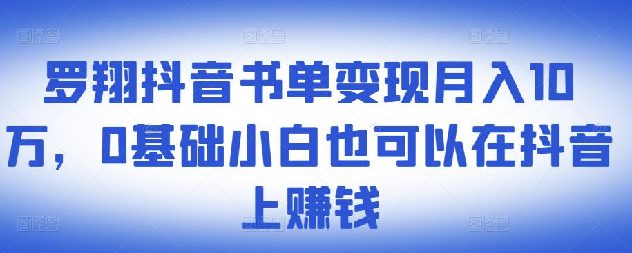 罗翔抖音书单变现月入10万，0基础小白也可以在抖音上赚钱