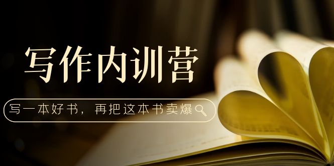 图片[1]-写作内训营：百万级大佬教你如何写一本好书，再把这本书卖爆！-淘金部落