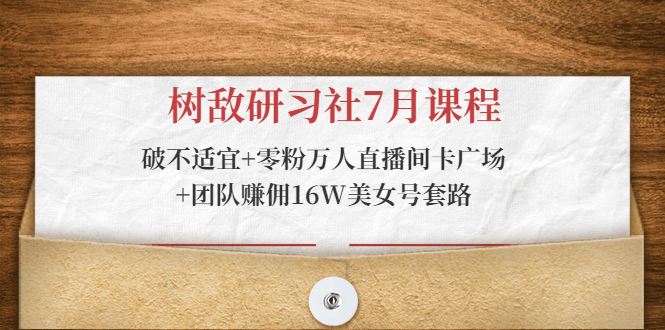 图片[1]-树敌研习社入门课程：破不适宜+零粉万人直播间卡广场+团队赚佣16W美女号套路-淘金部落