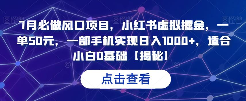 7月必做风口项目，小红书虚拟掘金，一单50元，一部手机实现日入1000 ，适合小白0基础【揭秘】