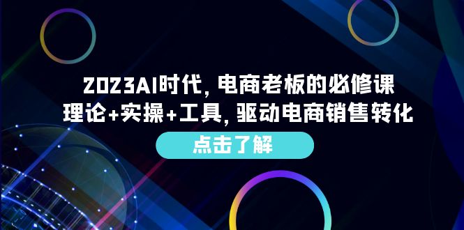 图片[1]-2023AI·时代，电商老板的必修课，理论+实操+工具，驱动电商销售转化-淘金部落