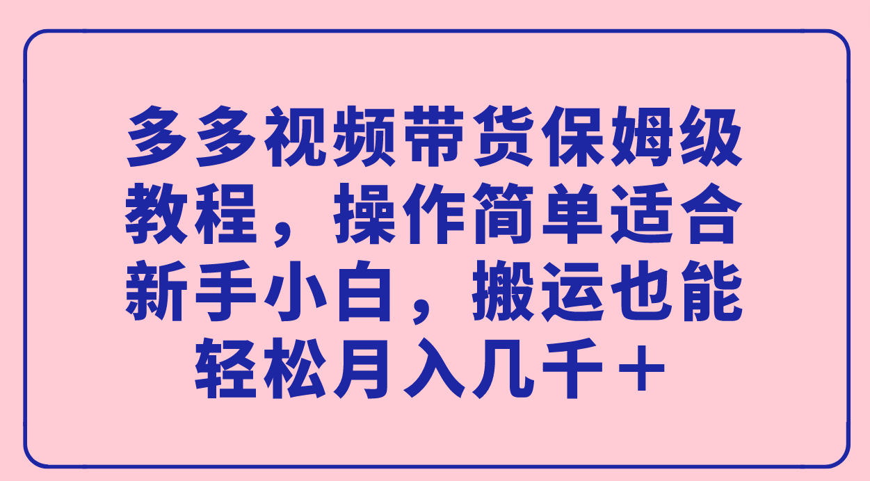 图片[1]-多多视频带货保姆级教程：新手小白也能轻松月入几千＋！-淘金部落