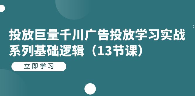 图片[1]-投放巨量千川广告投放学习实战系列基础逻辑（13节课）-淘金部落