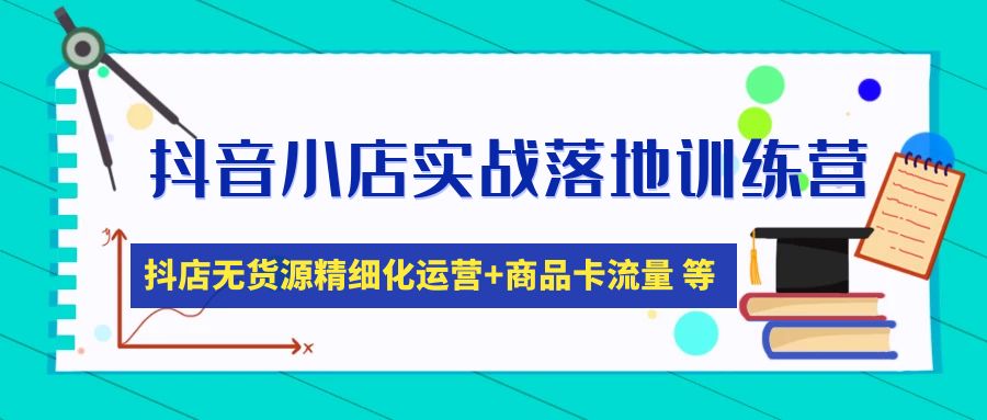 图片[1]-抖音小店实战落地训练营：抖店无货源精细化运营，商品卡流量等等（22节）-淘金部落