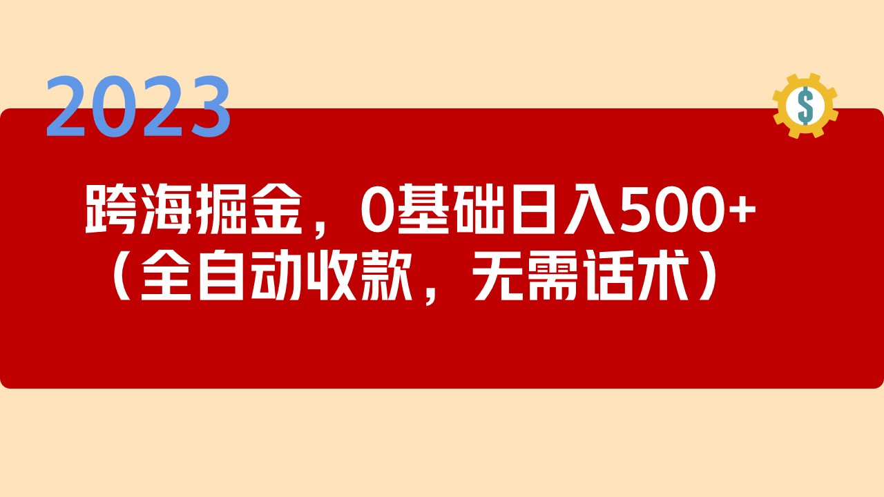 图片[1]-2023跨海掘金长期项目，小白也能日入500+全自动收款 无需话术-淘金部落