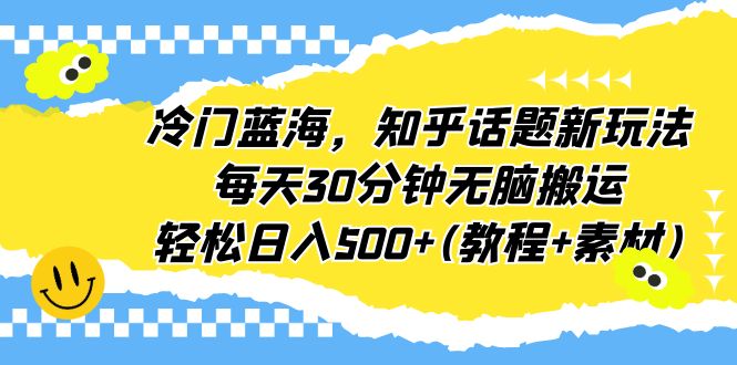 图片[1]-冷门蓝海，知乎话题新玩法，每天30分钟轻松赚500+（教程+素材）-淘金部落