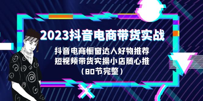 图片[1]-2023抖音电商带货实战课程详细内容解析（80节完整）-淘金部落