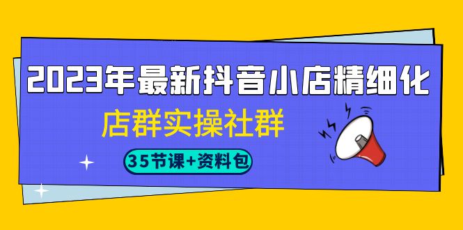 图片[1]-2023年抖音小店精细化运营实战课程，掌握最新搜索流量玩法（35节课）-淘金部落