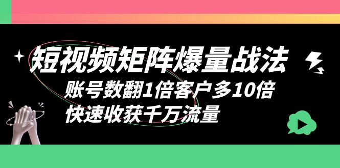 图片[1]-矩阵爆量战法，短视频账号数翻倍客户多10倍，快速收获千万流量-淘金部落