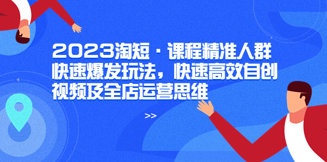 图片[1]-2023淘短·学习如何快速高效自创视频及全店运营思维-淘金部落