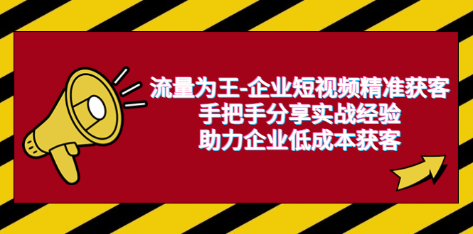 图片[1]-流量为王-企业 短视频精准获客，手把手分享实战经验，助力企业低成本获客-淘金部落