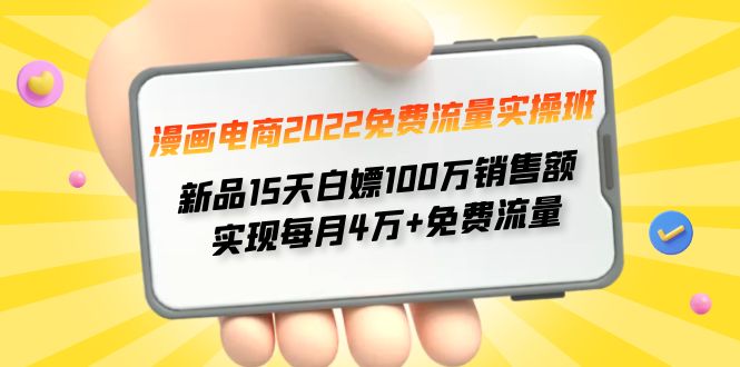 漫画电商2022免费流量实操班 新品15天白嫖100万销售额 实现每月4w+免费流量