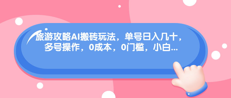 图片[1]-旅游攻略AI搬砖玩法，单号日入几十，可多号操作，0成本，0门槛，小白-淘金部落