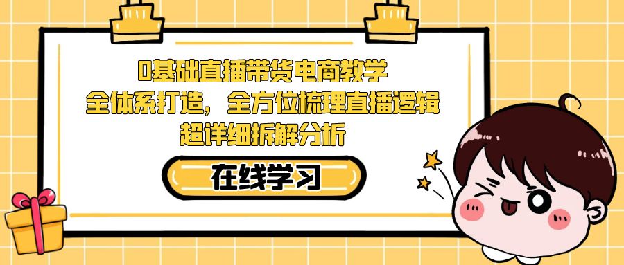 图片[1]-0基础直播带货电商教学：全体系打造，全方位梳理直播逻辑，超详细拆解分析-淘金部落