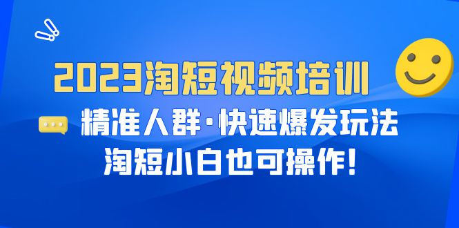 图片[1]-2023淘短视频培训：精准人群·快速爆发玩法，淘短小白也可操作！-淘金部落