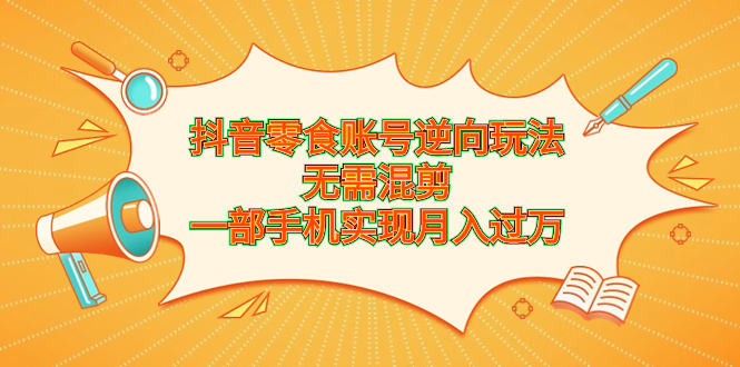 图片[1]-抖音零食账号新玩法，手机操作月入过万，轻松创造财富-淘金部落