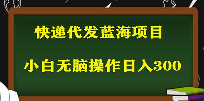 2023最新蓝海快递代发项目，小白零成本照抄也能日入300 