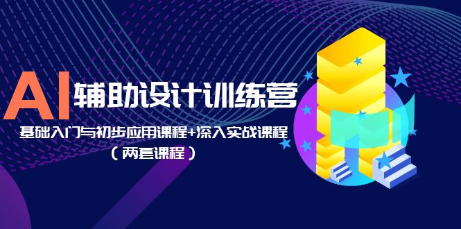 图片[1]-AI辅助设计训练营：基础入门与初步应用课程+深入实战课程（两套课程）-淘金部落