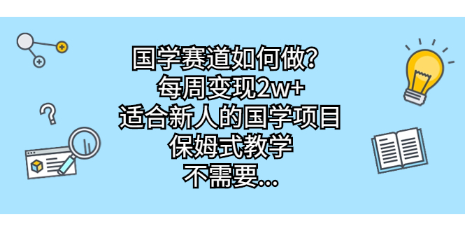 图片[1]-从0起步，每周变现2w，国学项目新手入门指南，保姆式教学-淘金部落