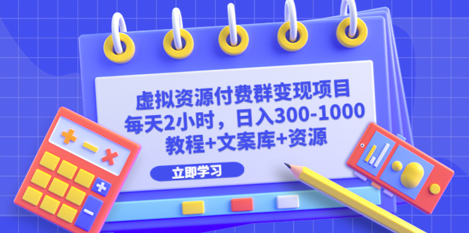 图片[1]-虚拟资源付费群变现项目：每天2小时，日入300-1000+（教程+文案库+资源）-淘金部落