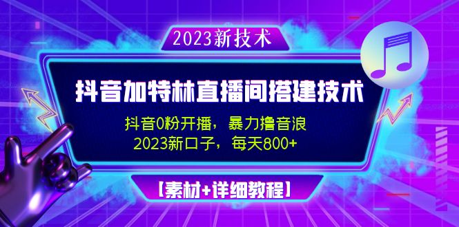 2023抖音加特林直播间搭建技术，0粉开播-暴力撸音浪-日入800 【素材 教程】