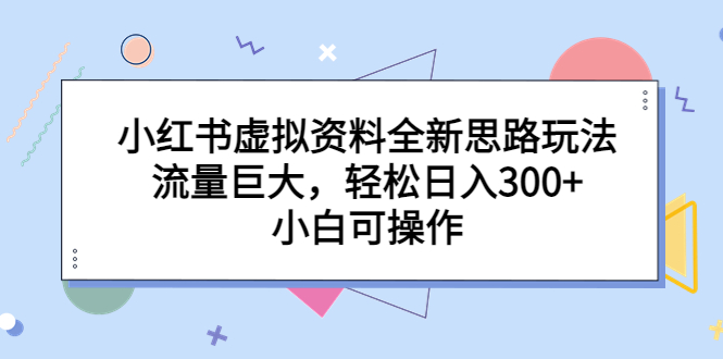 图片[1]-小红书虚拟资料全新思路玩法，流量巨大，轻松日入300+，小白可操作-淘金部落