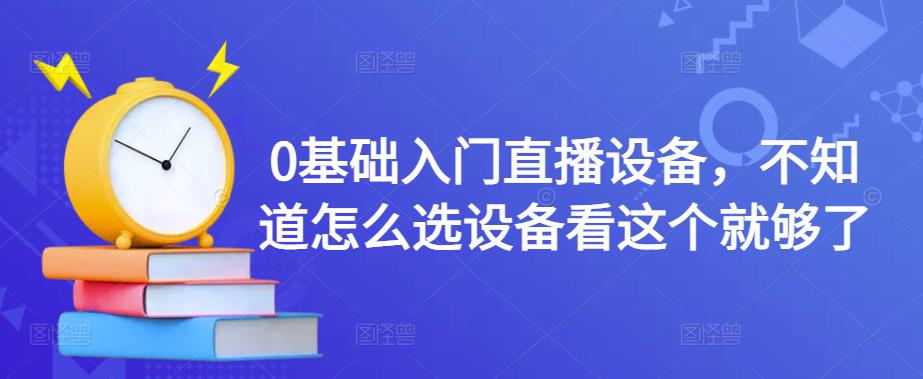 图片[1]-0基础入门直播设备，不知道怎么选设备看这个就够了-淘金部落