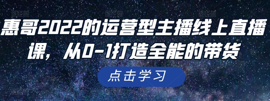 2022年的运营型主播线上直播课，从0-1打造全能的带货