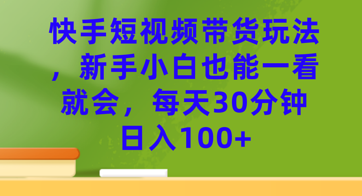 图片[1]-【火爆】快手短视频带货玩法，新手小白也能一看就会，每天30分钟日入100+-淘金部落