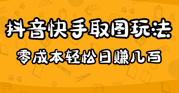 图片[1]-2023抖音快手取图玩法：一个人在家就能做，超简单，0成本日赚几百-淘金部落