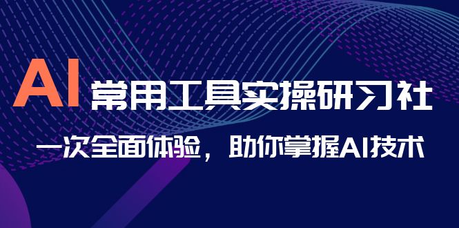 图片[1]-AI-常用工具实操研习社，一次全面体验，助你掌握AI技术-淘金部落