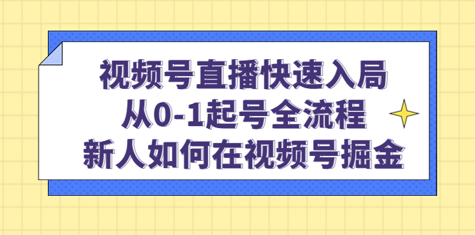 图片[1]-视频号直播快速入局：从0-1起号全流程，新人如何在视频号掘金！-淘金部落