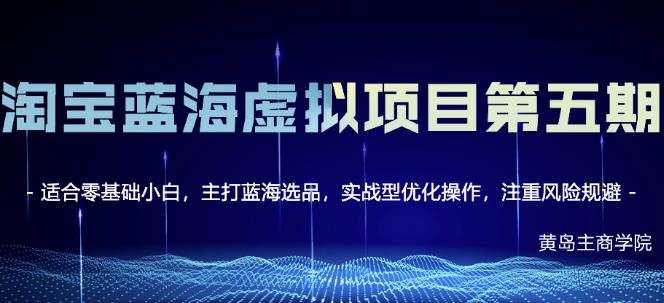 黄岛主淘宝虚拟无货源3.0+4.0+5.0，适合零基础小白，主打蓝海选品，实战型优化操作