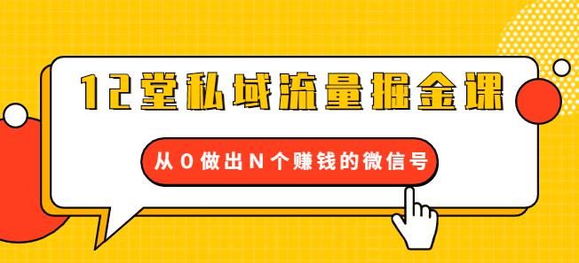 图片[1]-12堂私域流量掘金课：打通私域４大关卡，从０做出Ｎ个赚钱的微信号-淘金部落